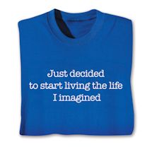 Product Image for Just Decided To Start Living The Life I Imagined. Shirts