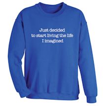 Alternate Image 1 for Just Decided To Start Living The Life I Imagined. Shirts