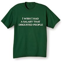 Alternate Image 2 for I Wish I Had A Salary That Disgusted People. Shirts