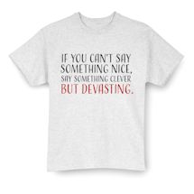 Alternate Image 2 for If You Can't Say Something Nice, Say Something Clever But Devasting. Shirts