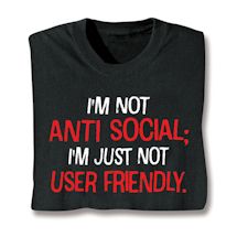 Product Image for I'm Not Anti Social; I'm Just Not User Friendly. Shirts