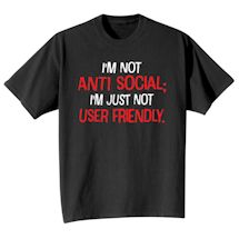 Alternate Image 2 for I'm Not Anti Social; I'm Just Not User Friendly. Shirts