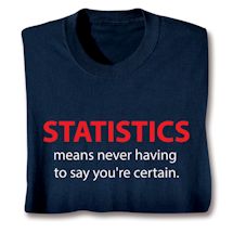 Product Image for Statistics Means Never Having To Say You're Certain. T-Shirt or Sweatshirt