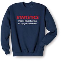 Alternate Image 1 for Statistics Means Never Having To Say You're Certain. T-Shirt or Sweatshirt