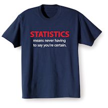 Alternate Image 2 for Statistics Means Never Having To Say You're Certain. T-Shirt or Sweatshirt