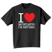 Alternate Image 2 for I Love Mondays!! I'm Retired. Shirts