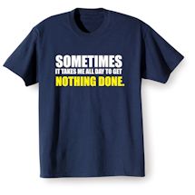 Alternate Image 2 for Sometimes It Takes Me All Day To Get Nothing Done Shirts