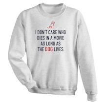 Alternate Image 1 for I Don't Care Who Dies In A Movie As Long As The Dog Lives T-Shirt or Sweatshirt