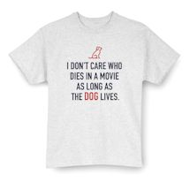 Alternate Image 2 for I Don't Care Who Dies In A Movie As Long As The Dog Lives T-Shirt or Sweatshirt