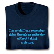 Product Image for I'm So Old I Can Remember Going An Entire Day Without Taking A Picture T-Shirt or Sweatshirt