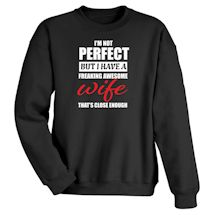 Alternate image for I'm Not Perfect But I Have  Freaking Awesome Wife That's Close Enough T-Shirt or Sweatshirt
