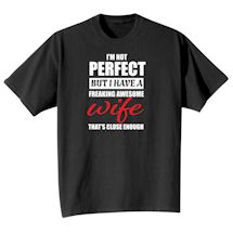 Alternate Image 2 for I'm Not Perfect But I Have  Freaking Awesome Wife That's Close Enough T-Shirt or Sweatshirt