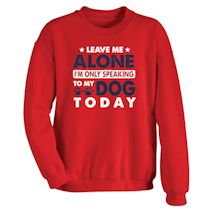 Alternate Image 1 for Leave Me Alone I'm Only Speaking To My Dog Today Shirts