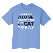 Alternate Image 2 for Leave Me Alone I'm Only Speaking To My Cat Today Shirts