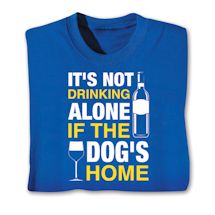 Product Image for It's Not Drinking Alone If The Dog's Home Shirts