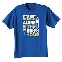 Alternate Image 2 for It's Not Drinking Alone If The Dog's Home Shirts