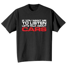 Alternate Image 2 for If You Want Me To Listen Let's Talk About Cars T-Shirt or Sweatshirt