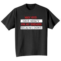 Alternate Image 2 for May God Have Mercy On My Enimies Because I Don't. Shirts