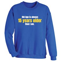 Alternate Image 1 for Old Age Is Always 15 Years Older Than I Am. Shirts