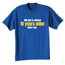 Alternate Image 2 for Old Age Is Always 15 Years Older Than I Am. Shirts