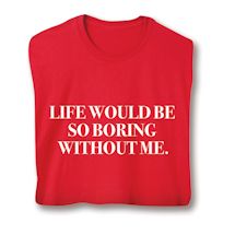 Product Image for Life Would Be So Boring Without Me Shirts