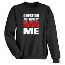 Alternate Image 1 for Question Authority But Do Not Question Me Shirts