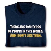 Product Image for There Are Two Types Of People In This World. And I Don't Like Them. T-Shirt or Sweatshirt