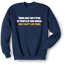 Alternate Image 1 for There Are Two Types Of People In This World. And I Don't Like Them. T-Shirt or Sweatshirt