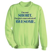 Alternate Image 1 for I'm Not Short. I'm Concentrated Awesome. T-Shirt or Sweatshirt