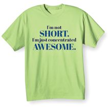 Alternate Image 2 for I'm Not Short. I'm Concentrated Awesome. T-Shirt or Sweatshirt