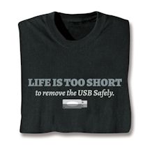 Product Image for Life Is Too Short To Remove The Usb Safely Shirts