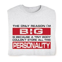 Product Image for The Only Reason I'm Big Is Because A Tiny Body Couldn't Store All This Personality Shirts