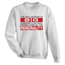 Alternate Image 1 for The Only Reason I'm Big Is Because A Tiny Body Couldn't Store All This Personality Shirts