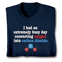 Product Image for I Had An Extremly Busy Day Converting Oxygen Into Carbon Dioxide Shirts