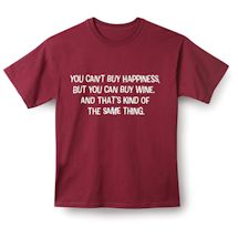 Alternate Image 2 for You Can't Buy Happiness, But You Can Buy Wine, And That's Kind Of The Same Thing. Shirts