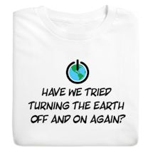 Product Image for Have We Tried Turning The Earth Off And On Again? Shirts