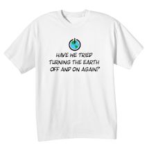 Alternate Image 2 for Have We Tried Turning The Earth Off And On Again? Shirts