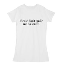Product Image for Please Don't Make Me Do Stuff! Shirts