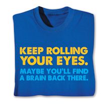 Product Image for Keep Rolling Your Eyes. Maybe You'll Find A Brain Back There. Shirts