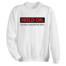 Alternate Image 1 for Hold On. Let Me Overthink This. T-Shirt or Sweatshirt