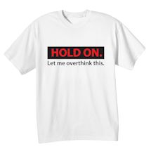 Alternate Image 2 for Hold On. Let Me Overthink This. Shirts