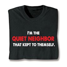 Product Image for I'm The Quiet Neighbor That Kept To Themselves. Shirts