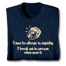 Product Image for I Must Be Allergic To Stupidity. I Break Out In Sarcasm When Near It. Shirts