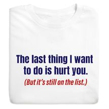 Product Image for The Last Thing I Want To Do Is Hurt You. (But It's Still On The List.) Shirts