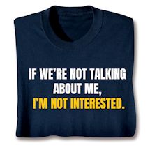 Product Image for If We'Re Not Talking About Me, I'm Not Interested. Shirts