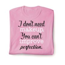 Product Image for I Don't Need Makeup. You Can't Improve Perfection. Shirts
