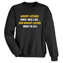 Alternate Image 1 for Nobody Listened When I Was A Kid- Now Nobody Listens When I'm Old. Shirts