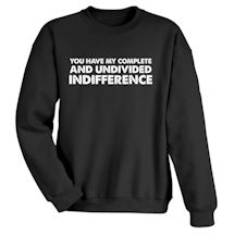 Alternate Image 1 for You Have My Complete And Undivided Indifference Shirts
