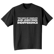 Alternate Image 2 for You Have My Complete And Undivided Indifference Shirts