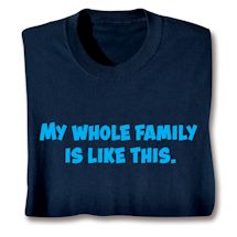 Product Image for My Whole Family Is Like This. T-Shirt or Sweatshirt